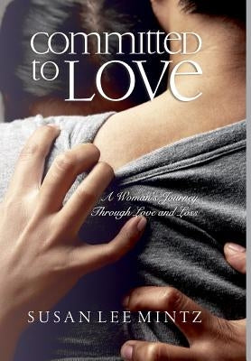 Committed to Love: A Woman's Journey Through Love and Loss by Mintz, Susan Lee