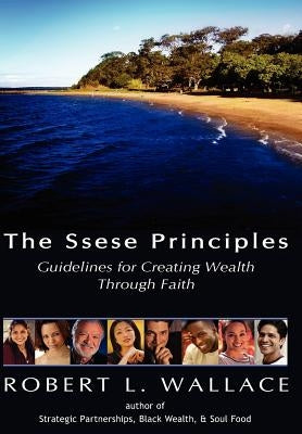 The Ssese Principles: Guidelines for Creating Wealth Through Faith by Wallace, Robert L.