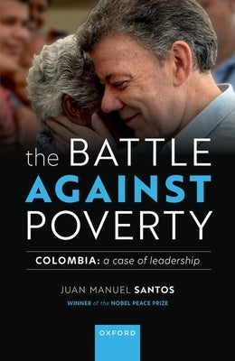 The Battle Against Poverty: Colombia: A Case of Leadership by Santos, Juan Manuel