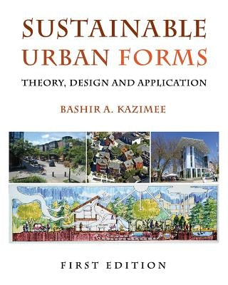 Sustainable Urban Forms: Theory, Design, and Application by Kazimee, Bashir A.
