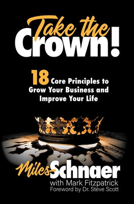 Take the Crown!: 18 Core Principles to Grow Your Business and Inprove Your Life by Schnaer, Miles