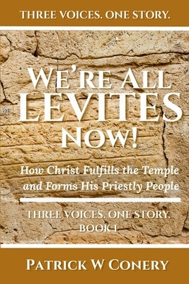 We're All Levites Now!: How Christ Fulfills the Temple and Forms His Priestly People by Conery, Patrick W.