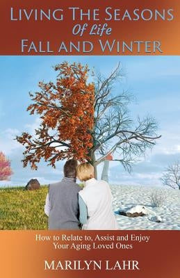 Living the Seasons of Life - Fall and Winter by Lahr, Marilyn
