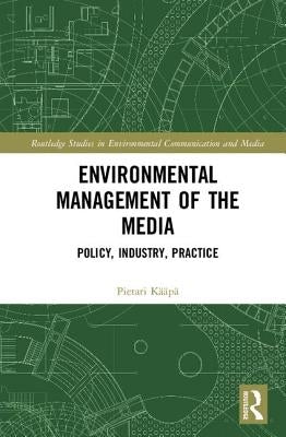 Environmental Management of the Media: Policy, Industry, Practice by Kääpä, Pietari