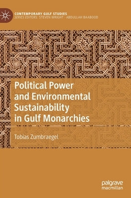 Political Power and Environmental Sustainability in Gulf Monarchies by Zumbraegel, Tobias
