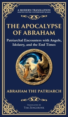 The Apocalypse of Abraham: Visions of Faith, Judgment, and Divine Mysteries (Deluxe Hardbound Edition) by The Patriarch, Abraham