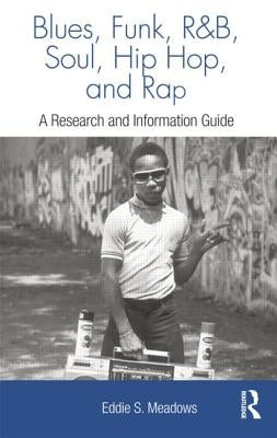 Blues, Funk, Rhythm and Blues, Soul, Hip Hop and Rap: A Research and Information Guide by Meadows, Eddie S.