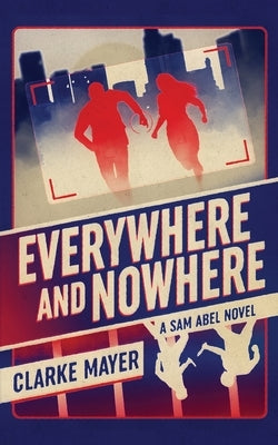 Everywhere and Nowhere: A Sam Abel Novel by Mayer, Clarke