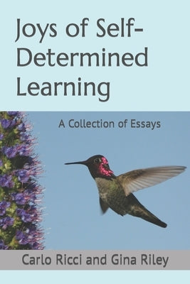 Joys of Self-Determined Learning: A Collection of Essays by Riley, Gina