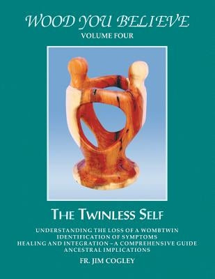 Wood You Believe: The Twinless Self by Cogley, Jim