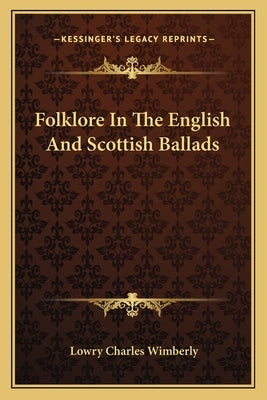 Folklore in the English and Scottish Ballads by Wimberly, Lowry Charles