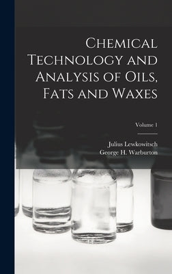 Chemical Technology and Analysis of Oils, Fats and Waxes; Volume 1 by Lewkowitsch, Julius