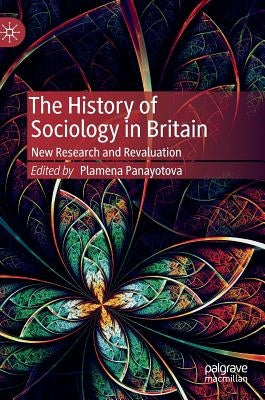 The History of Sociology in Britain: New Research and Revaluation by Panayotova, Plamena