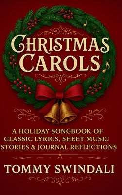 Christmas Carols: A Holiday Songbook of Classic Lyrics, Sheet Music, Stories & Journal Reflections by Swindali, Tommy