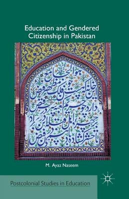 Education and Gendered Citizenship in Pakistan by Naseem, M.