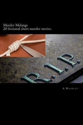 Murder Melange: A selection of fictional, short crime stories by Woodley, A.