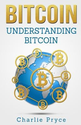 Bitcoin: Understanding Bitcoin: Understanding Bitcoin by Pryce, Charlie