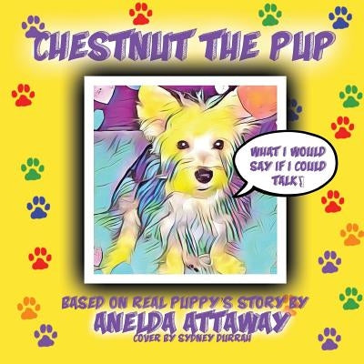 Chestnut the Pup: What I Would Say If I Could Talk by Attaway, Anelda L.