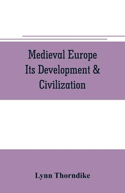 Medieval Europe Its Development & Civilization by Thorndike, Lynn
