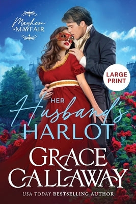 Her Husband's Harlot (Large Print): A Steamy Marriage of Convenience Regency Romance by Callaway, Grace