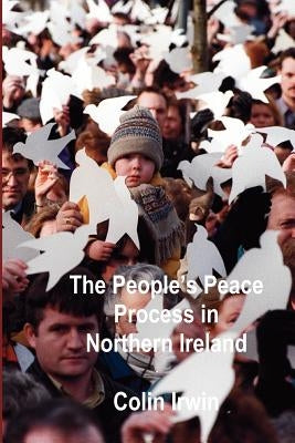 The People's Peace Process in Northern Ireland by Irwin, Colin