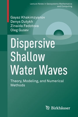Dispersive Shallow Water Waves: Theory, Modeling, and Numerical Methods by Khakimzyanov, Gayaz