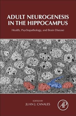 Adult Neurogenesis in the Hippocampus: Health, Psychopathology, and Brain Disease by Canales, Juan J.