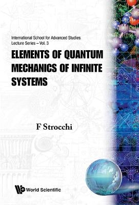 Elements of Quantum Mechanics of Infinite Systems by Strocchi, Franco