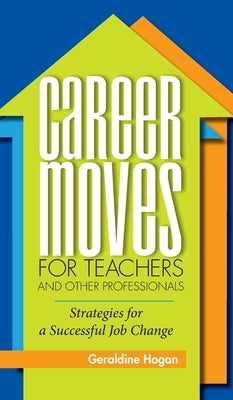 Career Moves for Teachers and Other Professionals: Strategies for a Successful Job Change by Hogan, Geraldine