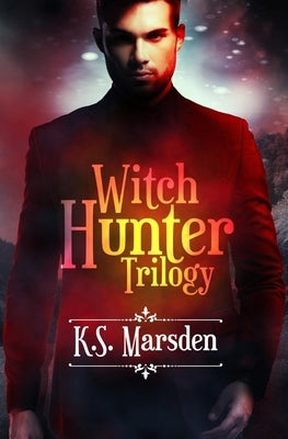The Witch Hunter Trilogy: The Complete Urban Fantasy Trilogy by Marsden, K. S.