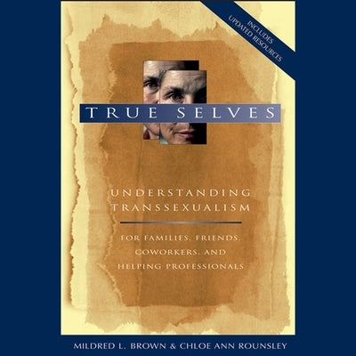 True Selves Lib/E: Understanding Transsexualism--For Families, Friends, Coworkers, and Helping Professionals by Marlo, Coleen