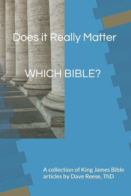 Does it Really Matter WHICH BIBLE?: A collection of King James Bible articles by Reese, Dave