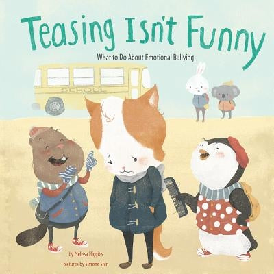 Teasing Isn't Funny: Emotional Bullying by Higgins, Melissa
