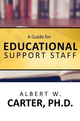 A Guide for Educational Support Staff by Carter, Albert W.