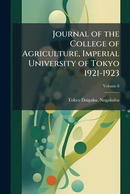 Journal of the College of Agriculture, Imperial University of Tokyo 1921-1923; Volume 8 by Nogakubu, Tokyo Daigaku