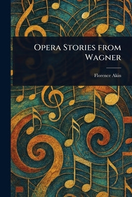 Opera Stories From Wagner by Akin, Florence