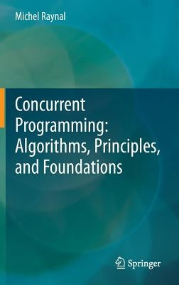 Concurrent Programming: Algorithms, Principles, and Foundations by Raynal, Michel