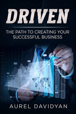 Driven: The Path to Creating Your Successful Business by Davidyan, Aurel