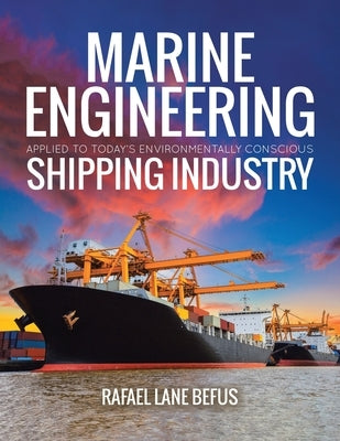 Marine Engineering Applied to Today's Environmentally Conscious Shipping Industry by Befus, Rafael Lane