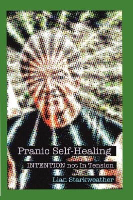 Pranic Self-Healing - INTENTION not In Tension by Starkweather, Llan