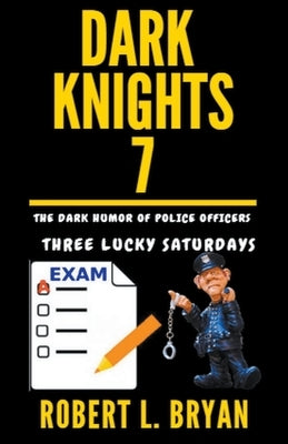DARK KNIGHTS, The Dark Humor of Police Officers: Three Lucky Saturdays by Bryan, Robert L.