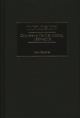 Implosion: Downsizing the U.S. Military, 1987-2015 by Brasher, Bart