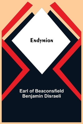 Endymion by Of Beaconsfield Benjamin Disraeli, Earl