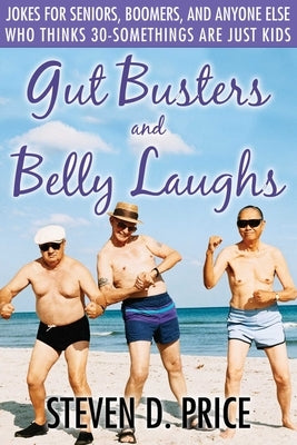 Gut Busters and Belly Laughs: Jokes for Seniors, Boomers, and Anyone Else Who Thinks Thirty-Something Are Just Kids by Price, Steven D.