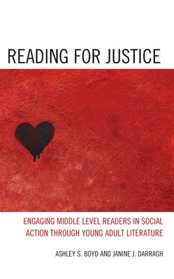 Reading for Justice: Engaging Middle Level Readers in Social Action through Young Adult Literature by Boyd, Ashley S.