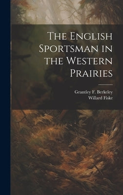 The English Sportsman in the Western Prairies by Fiske, Willard