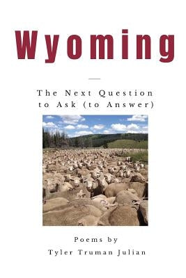 Wyoming: The Next Question to Ask (to Answer) by Julian, Tyler Truman