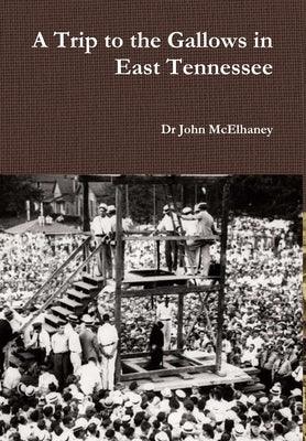 A Trip to the Gallows in East Tennessee by McElhaney, John