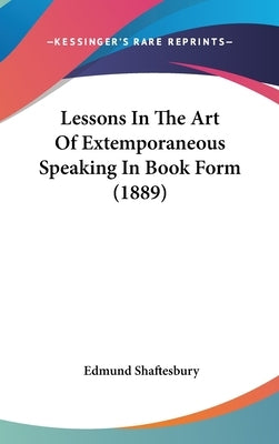 Lessons In The Art Of Extemporaneous Speaking In Book Form (1889) by Shaftesbury, Edmund
