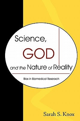 Science, God and the Nature of Reality: Bias in Biomedical Research by Knox, Sarah S.
